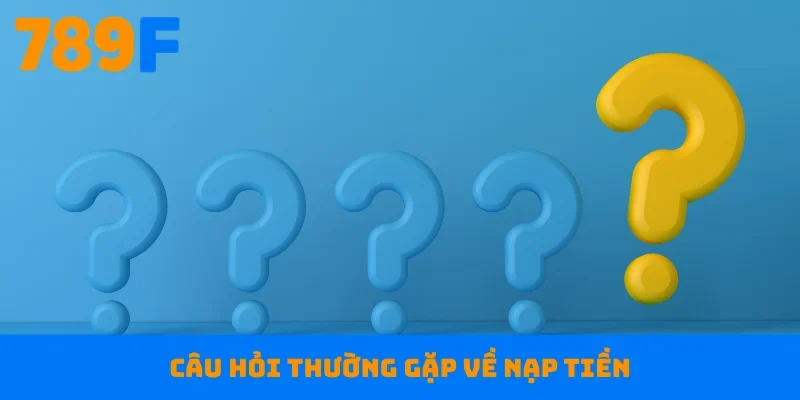 Câu hỏi thường gặp về nạp tiền