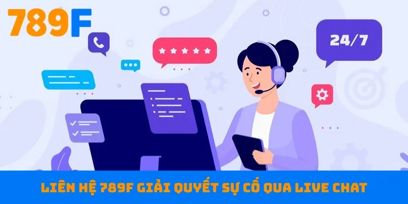 Liên hệ 789F giải quyết sự cố qua live chat