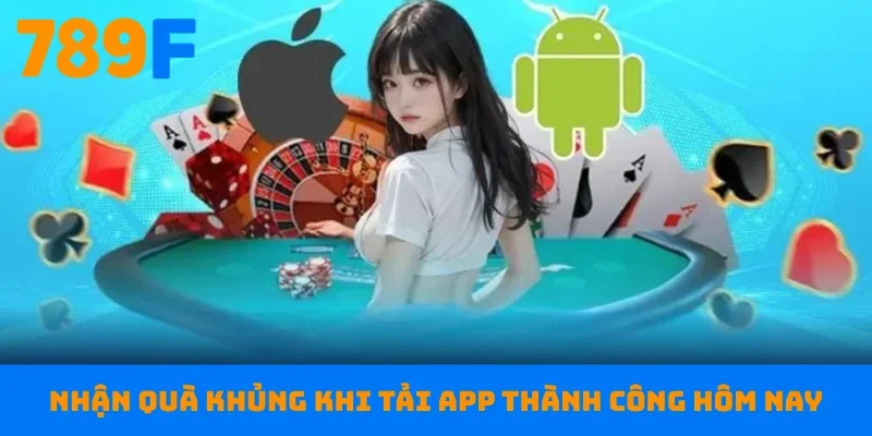 Nhận quà khủng khi tải app thành công hôm nay