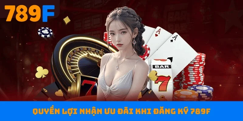 Quyền lợi nhận ưu đãi khi đăng ký 789F